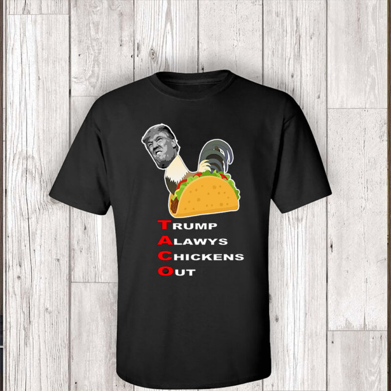 Anti-trump – Taco – Trump Always Chickens Out T-Shirt