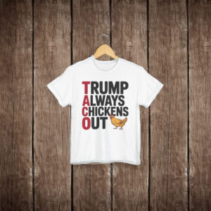 Political Trending TACO Trump Always Chickens Out T-Shirt