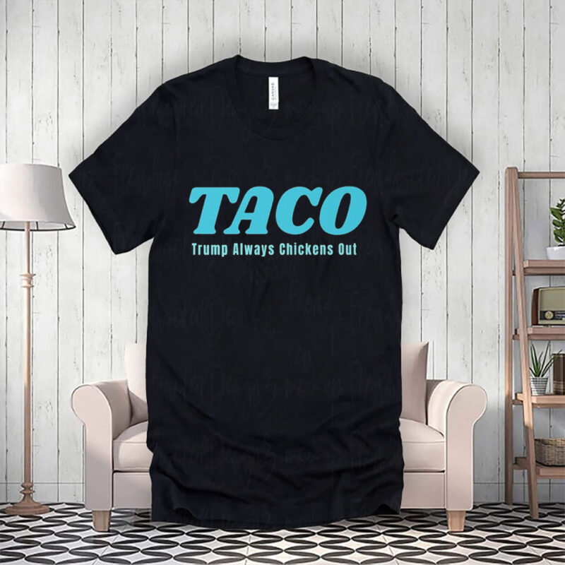 TACO Trump Always Chickens Out, Anti President Trump T-Shirt