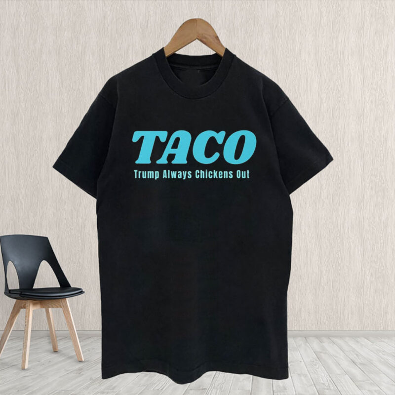 TACO Trump Always Chickens Out, Anti President Trump T-Shirt