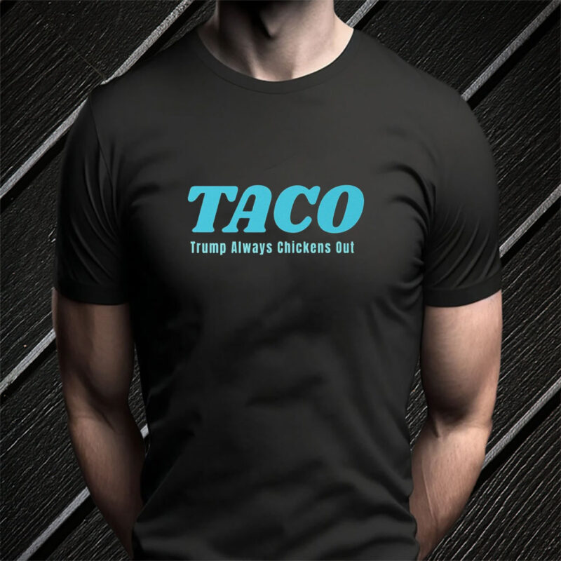 TACO Trump Always Chickens Out, Anti President Trump T-Shirt