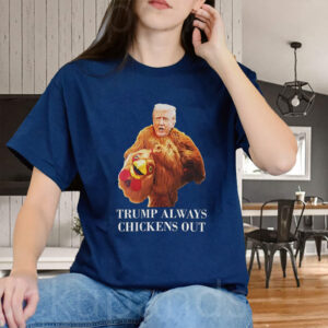 Trump always chickens out anti Trump meme funny T-Shirt