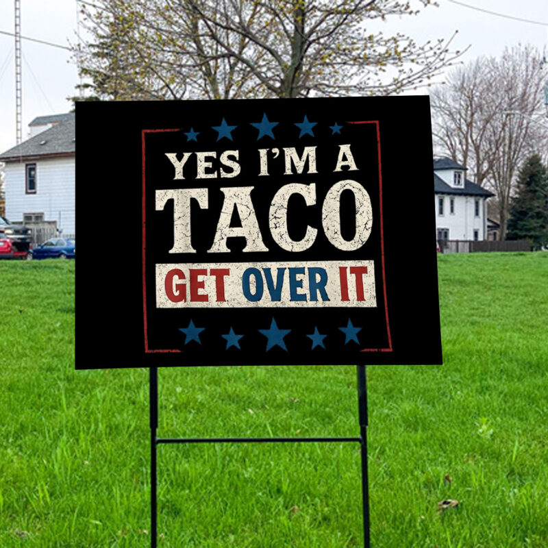 Yes I’m a Taco Get Over It, Trump Always Chickens Out Yard Sign