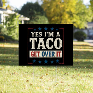 Yes I’m a Taco Get Over It, Trump Always Chickens Out Yard Sign