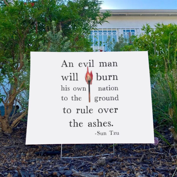 An-Evil-Man-Will-Burn-His-Own-Nation-To-The-Ground-To-Rule-Over-The-Ashes-Yard-Sign