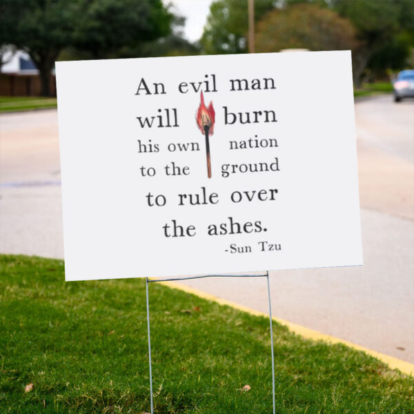 An-Evil-Man-Will-Burn-His-Own-Nation-To-The-Ground-To-Rule-Over-The-Ashes-Yard-Signs