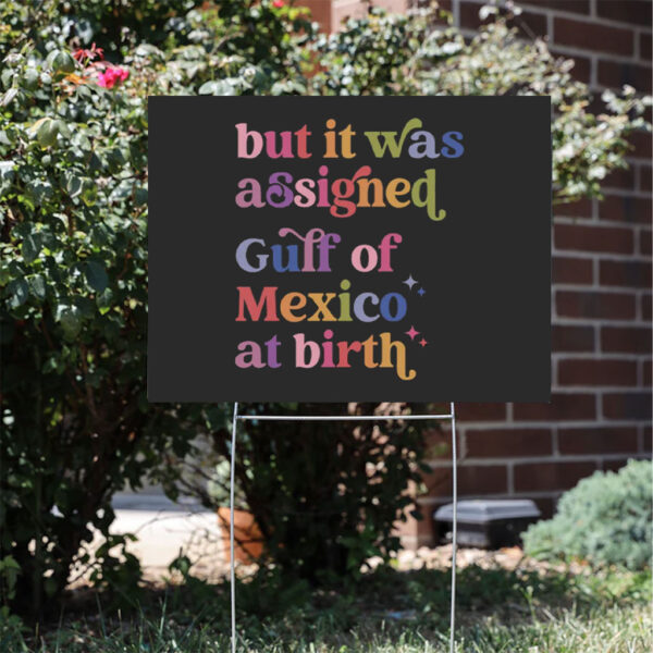 But-It-Was-Assigned-Gulf-of-Mexico-at-Birth-Yard-Sign,-Gulf-of-Mexico-Sign,-Anti-Trump-Sign