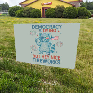 Democracy-is-Dying-But-Hey-Nice-Fireworks-Yard-Sign,-Funny-Raccoon-Sign-us