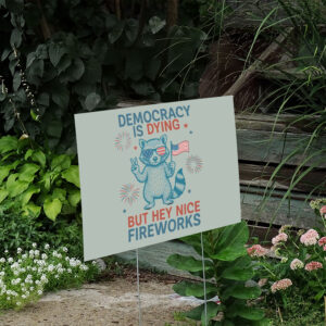 Democracy-is-Dying-But-Hey-Nice-Fireworks-Yard-Sign,-Funny-Raccoon-Signs