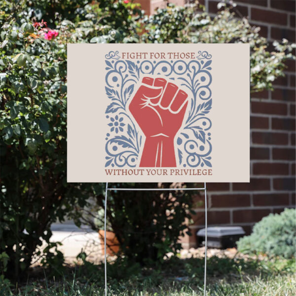 Fight-for-Those-Without-Your-Privilege-Yard-Sign,-Empowerment-Sign,-Human-Rights