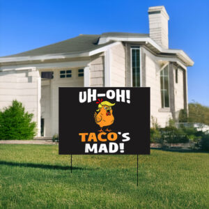 Funny-Uh-oh-Taco's-Mad-Yard-Sign,-Trump-Taco-Sign,-Trump-Always-Chickens-Out