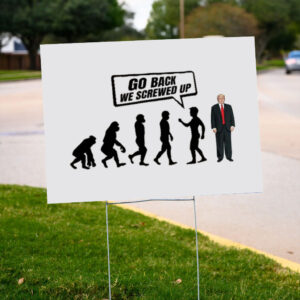 Go-Back-We-Screwed-Up-Yard-Sign,-Trump-Evolution-Crop,-Liberal-Gift-us