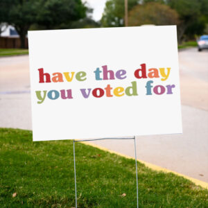Have-The-Day-You-Voted-For-Funny-Quote-Yard-Sign,-Anti-Trump-us
