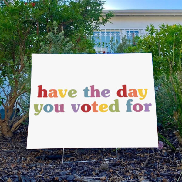 Have-The-Day-You-Voted-For-Funny-Quote-Yard-Sign,-Anti-Trump-usa