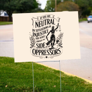 If-You-Are-Neutral-In-Situations-Of-Injustice-Yard-Sign,-Anti-Trump-Sign-us