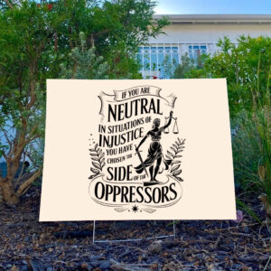 If-You-Are-Neutral-In-Situations-Of-Injustice-Yard-Sign,-Anti-Trump-Sign-usa