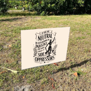 If-You-Are-Neutral-In-Situations-Of-Injustice-Yard-Sign,-Anti-Trump-Signs