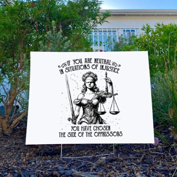 If-You-Are-Neutral-In-Situations-Of-Injustice-You-Have-Chosen-The-Side-Of-Oppressor-Yard-Sign