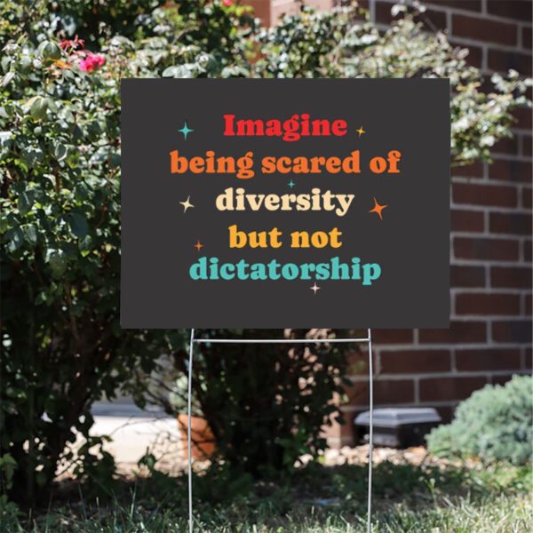Imagine-Being-Scared-Of-Diversity-But-Not-Dictatorship-Yard-Sign