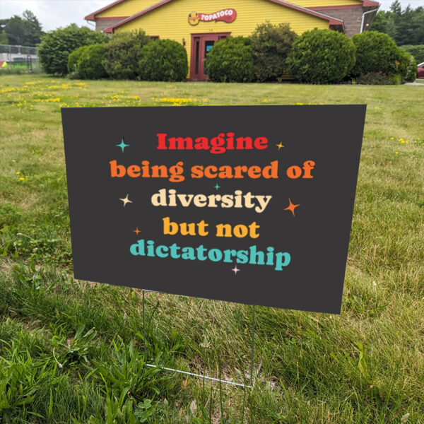 Imagine-Being-Scared-Of-Diversity-But-Not-Dictatorship-Yard-Sign-us