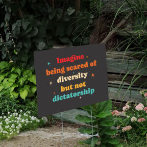 Imagine-Being-Scared-Of-Diversity-But-Not-Dictatorship-Yard-Signs