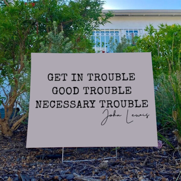 John-Lewis-Yard-Sign,-Get-in-Trouble-Good-Trouble-Necessary-Trouble-usa