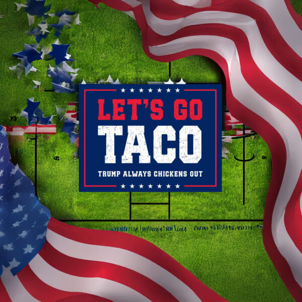 Let's Go Taco Trump Always Chickens Out Protest Yard Sign