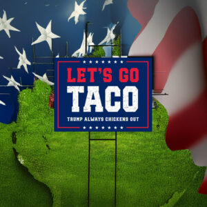 Let's Go Taco Trump Always Chickens Out Protest Yard Sign