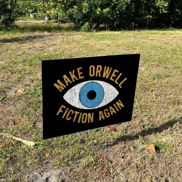 Make-Orwell-Fiction-Again-Yard-Sign,-Anti-Trump-Sign,-Say-No-to-Fascism-Tops