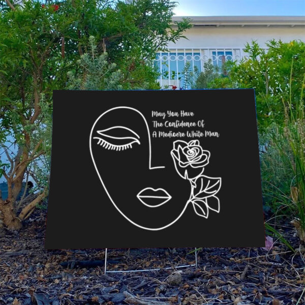 May-You-Have-The-Confidence-Of-A-Mediocre-White-Man-Yard-Sign