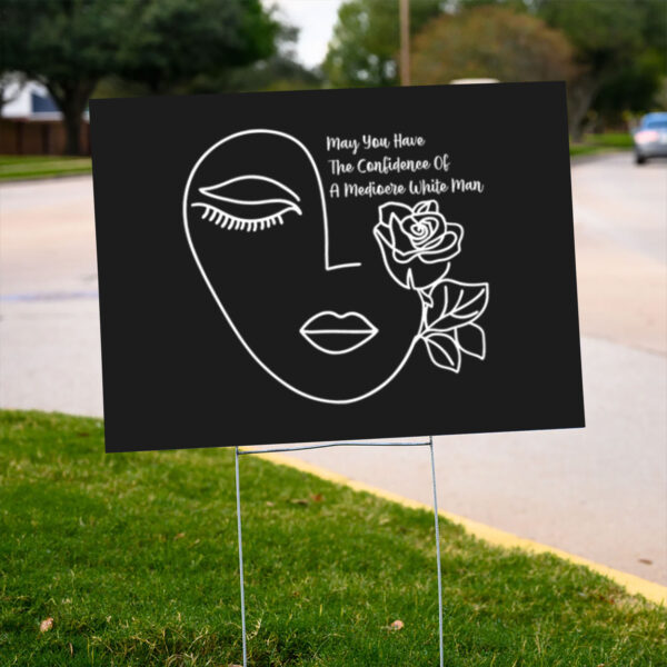 May-You-Have-The-Confidence-Of-A-Mediocre-White-Man-Yard-Signs