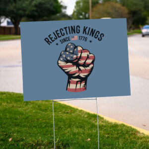 Rejecting-Kings-Since-1776-Protest-Yard-Sign,-Anti-Trump,-4th-July,-Political-Signs