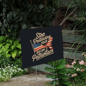 Stop-pretending-your-racism-is-patriotism-yard-sign,-anti-racist,-anti-trump-sign-us