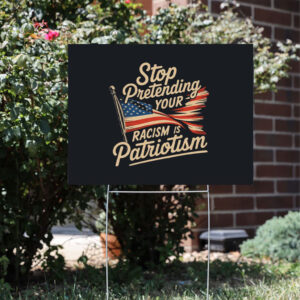 Stop-pretending-your-racism-is-patriotism-yard-sign,-anti-racist,-anti-trump-sign-usa