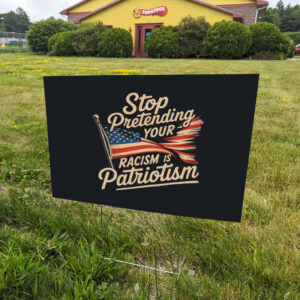 Stop-pretending-your-racism-is-patriotism-yard-sign,-anti-racist,-anti-trump-signs