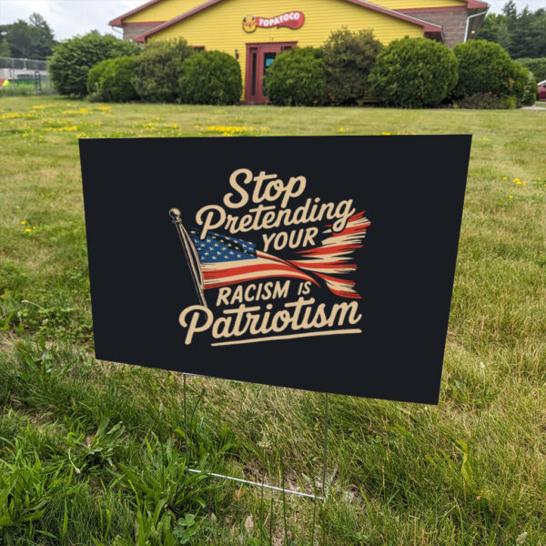 Stop-pretending-your-racism-is-patriotism-yard-sign,-anti-racist,-anti-trump-signs