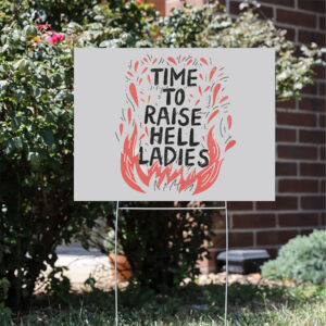 Time-To-Raise-Hell-Ladies-Social-Justice-Yard-Sign
