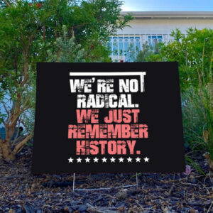 We-Are-Not-Radical-Just-Remember-History-Yard-Sign