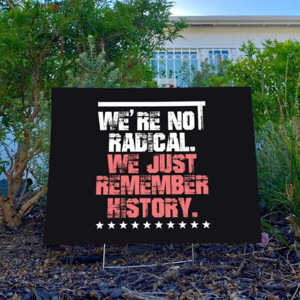 We-Are-Not-Radical-Just-Remember-History-Yard-Sign