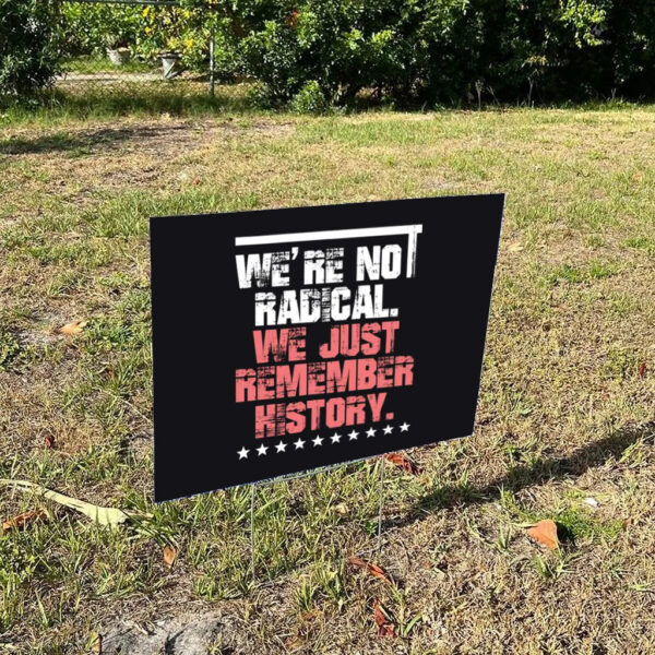 We-Are-Not-Radical-Just-Remember-History-Yard-Sign-us