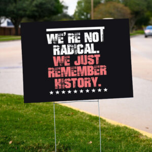 We-Are-Not-Radical-Just-Remember-History-Yard-Signs