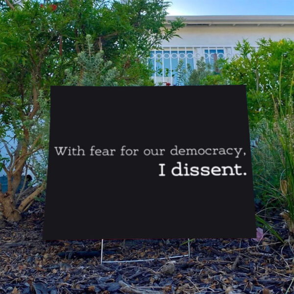 With-Fear-for-Our-Democracy-I-Dissent-Yard-Sign