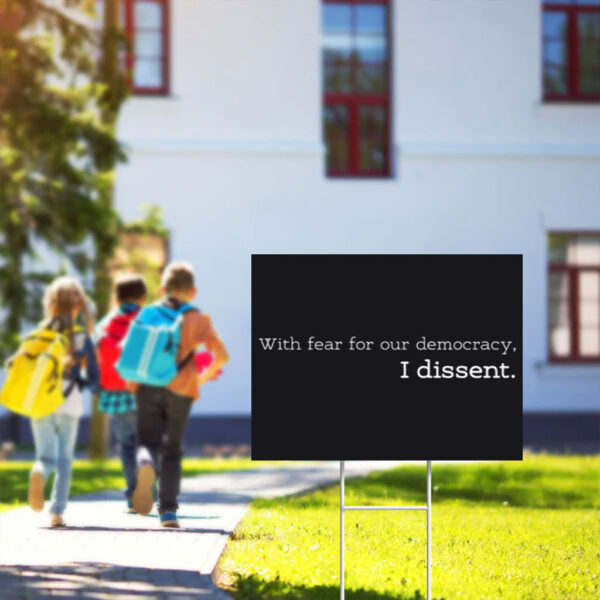 With-Fear-for-Our-Democracy-I-Dissent-Yard-Sign-usa