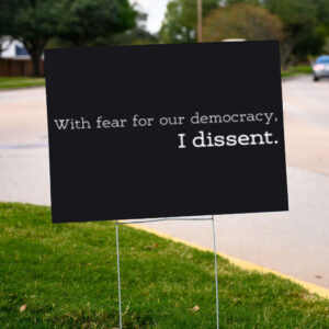 With-Fear-for-Our-Democracy-I-Dissent-Yard-Signs